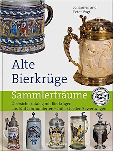 Alte Bierkrüge: Übersichtskatalog mit Bierkrügen aus fünf Jahrhunderten - mit aktuellen Bewertungen (Sammlerträume)