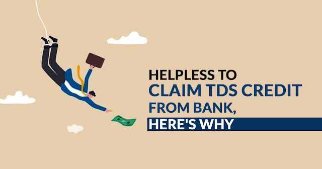 Helpless to Claim TDS Credit from Bank