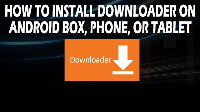 How To Install Downloader Apk To Android Phone, Tablet, Android TV Boxes