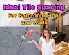 Space Between Tiles: What is the Best Tile space Between Floor Tiles
