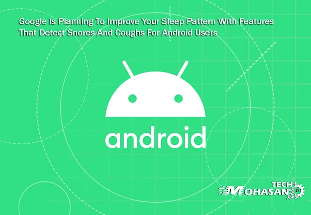 تخطط Google لتحسين نمط نومك من خلال الميزات التي تكتشف الشخير والسعال لمستخدمي Android