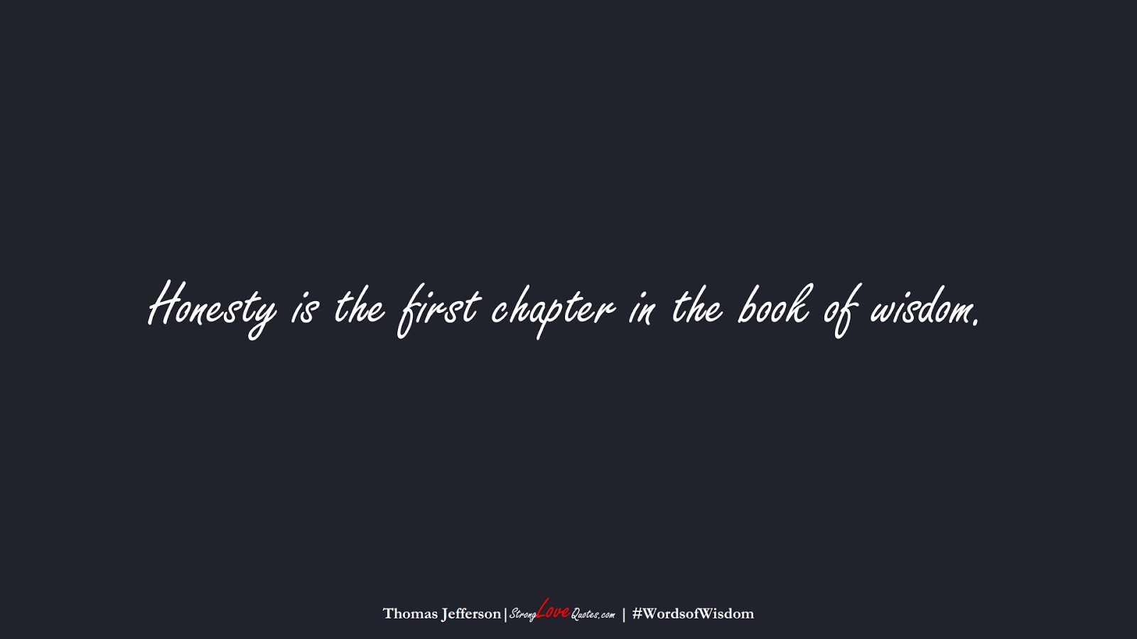 Honesty is the first chapter in the book of wisdom. (Thomas Jefferson);  #WordsofWisdom