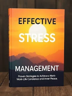 Effective Stress Management: Proven Strategies to Achieve Work-Life Balance and Inner Peace