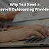 Why You Need a Payroll Outsourcing Provider?