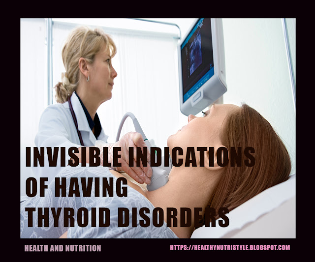 INVISIBLE INDICATIONS OF HAVING THYROID DISORDERS