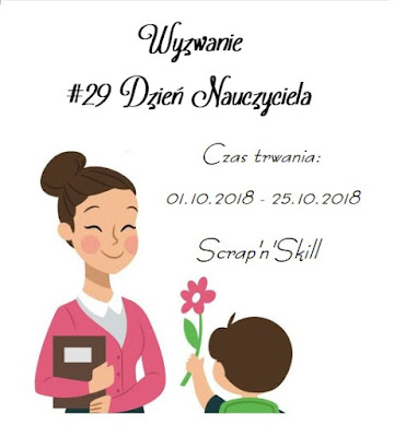 http://scrapandskill.blogspot.com/2018/10/wyzwanie-29-dzien-nauczyciela.html