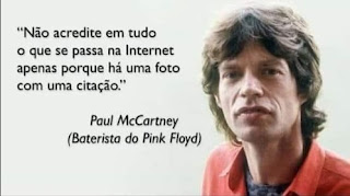 Foto. À direita, Mick Jagger dos ombros para cima e à esquerda, texto. Mick Jagger é um homem de pele branca, rosto anguloso, cabelos castanhos ondulados repartidos ao meio com franja, sobrancelhas espessas, olhos amendoados verdes , nariz levemente  arrebitado e lábios carnudos. Ele usa camisa vermelha sobre camiseta preta. À esquerda lê-se: “Não acredite em tudo o que se passa na Internet apenas porque há uma foto com uma citação.” Paul McCartney (baterista do Pink Floyd) 