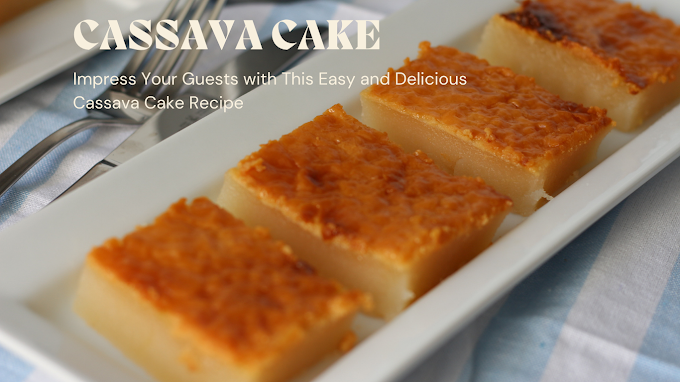Impress Your Guests with This Easy and Delicious Cassava Cake Recipe