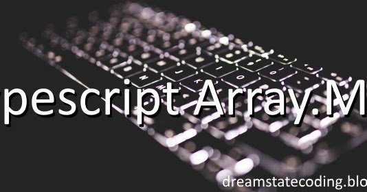 Dreamstate Coding: Typescript Array.Map