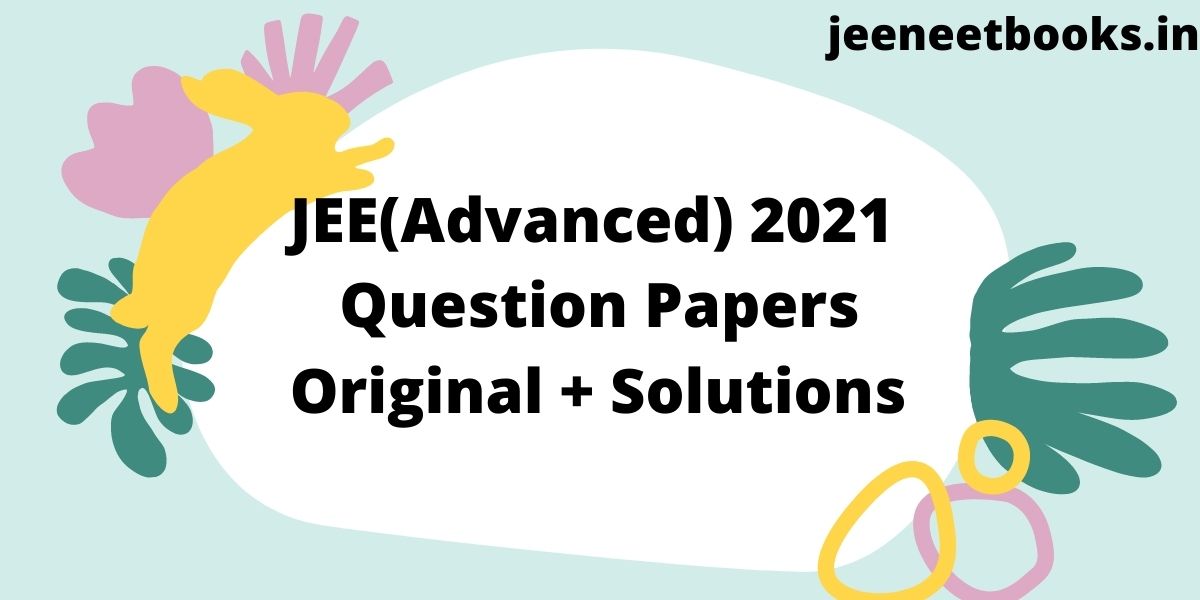 [PDF] Download JEE Advanced Question Papers 2021 with Solutions & Original PDF Papers 2021