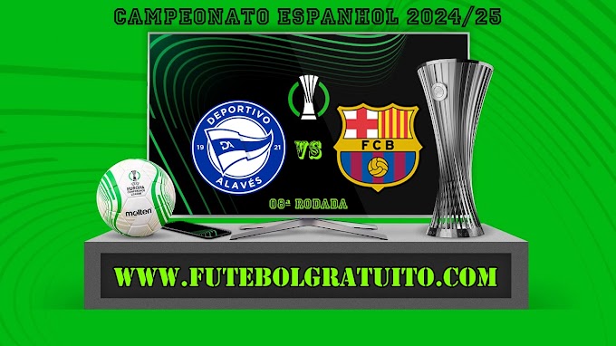 Assistir Alavés x Barcelona grátis ao vivo online 06/10/2024