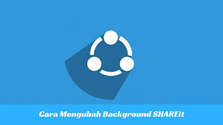 Cara Mengubah Background Aplikasi SHAREit