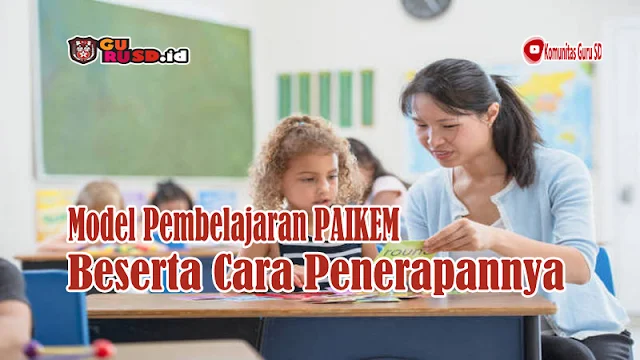 Mengenal Model Pembelajaran PAIKEM dan Cara Penerapannya