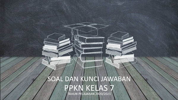 Soal, dan Kunci Jawaban PAS PPKN SMP Kelas 7 Kurikulum 2013 Dilengkapi Dengan Kisi-kisi 