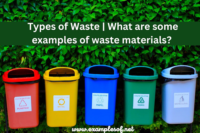 Types of Waste | What are some examples of waste materials?