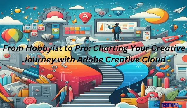 From Hobbyist to Pro: Charting Your Creative Journey with Adobe Creative Cloud