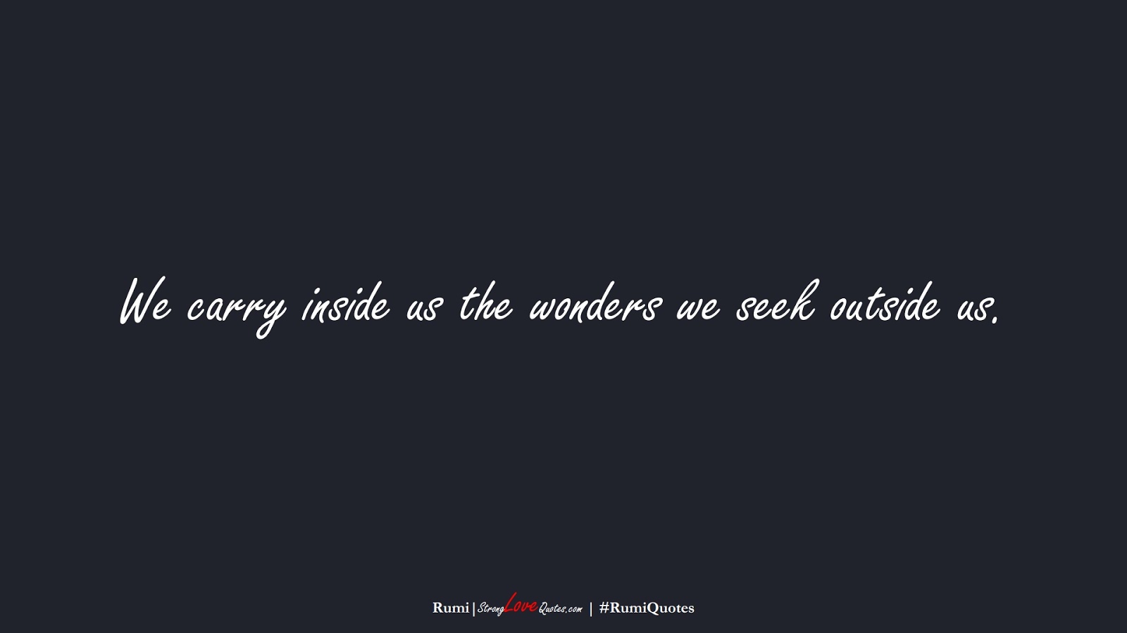 We carry inside us the wonders we seek outside us. (Rumi);  #RumiQuotes