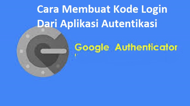 Cara Membuat Kode Login Dari Aplikasi Autentikasi