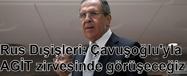 Rus Dışişleri: Çavuşoğlu'yla AGİT zirvesinde görüşeceğiz