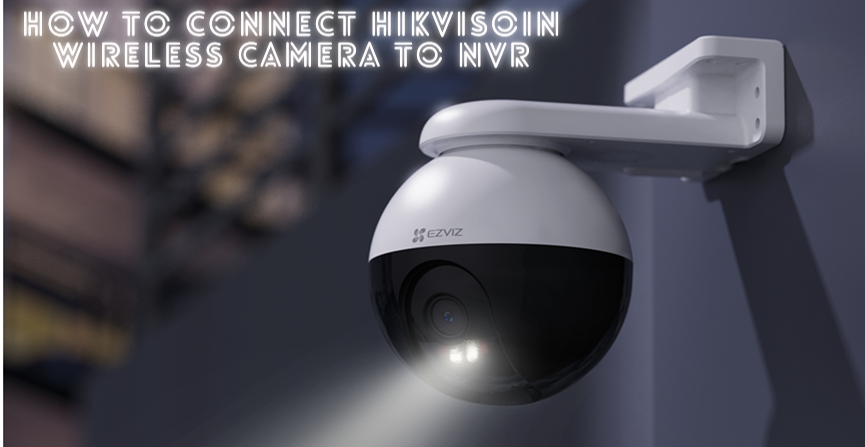 how to connect hikvision wireless camera to nvr