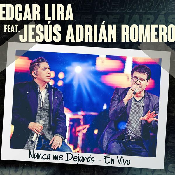 Edgar Lira – Nunca me Dejarás (En Vivo) (Feat.Jesús Adrián Romero) (Single) 2023