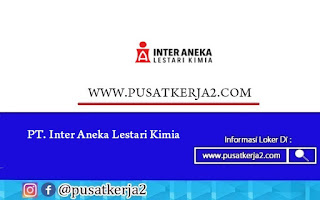 Loker Terbaru Lulusan SMA SMK Juli 2020 di PT Inter Aneka Lestari Kimia