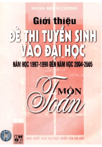 Giới Thiệu Đề Thi Tuyển Sinh Vào Đại Học Năm Học 1997-1998 Đến 2004-2005 Môn Toán Tập 1 - Doãn Minh Cường