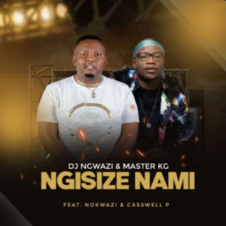 DJ Ngwazi & Master KG - Ngisize Nami (Feat Nokwazi & Casswell P) [Exclusivo 2022] (Download Mp3)