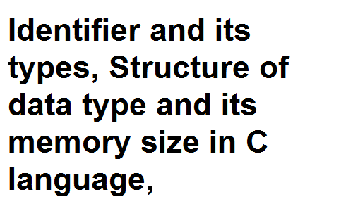 Identifier and its types, Structure of data type and its memory size in C language,