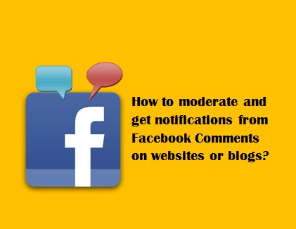 How to moderate and get notifications from Facebook Comments on websites or blogs