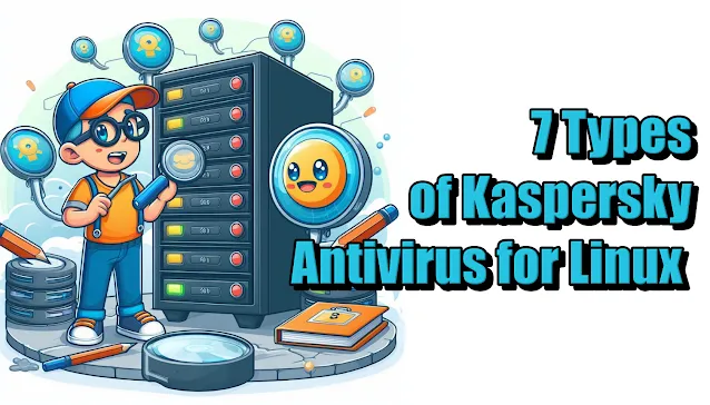 7 Types of Kaspersky Antivirus for Linux