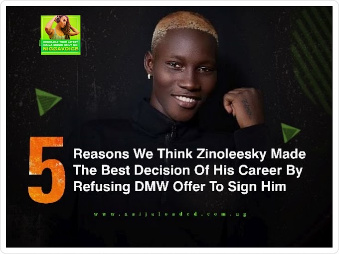 [Entertainment] 5 Reasons We Think Zinoleesky Made The Best Decision Of His Career By Refusing DMW Offer To Sign Him