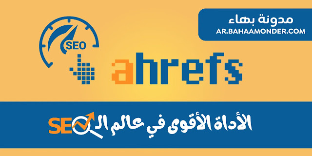 أداة Ahrefs أقوى ادوات السيو لتحسين محركات البحث