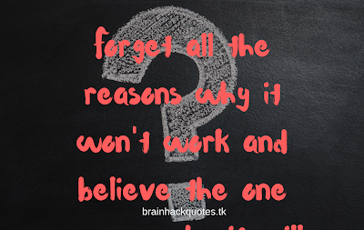 Forget all the reasons why it won't work and believe the one reason why it will