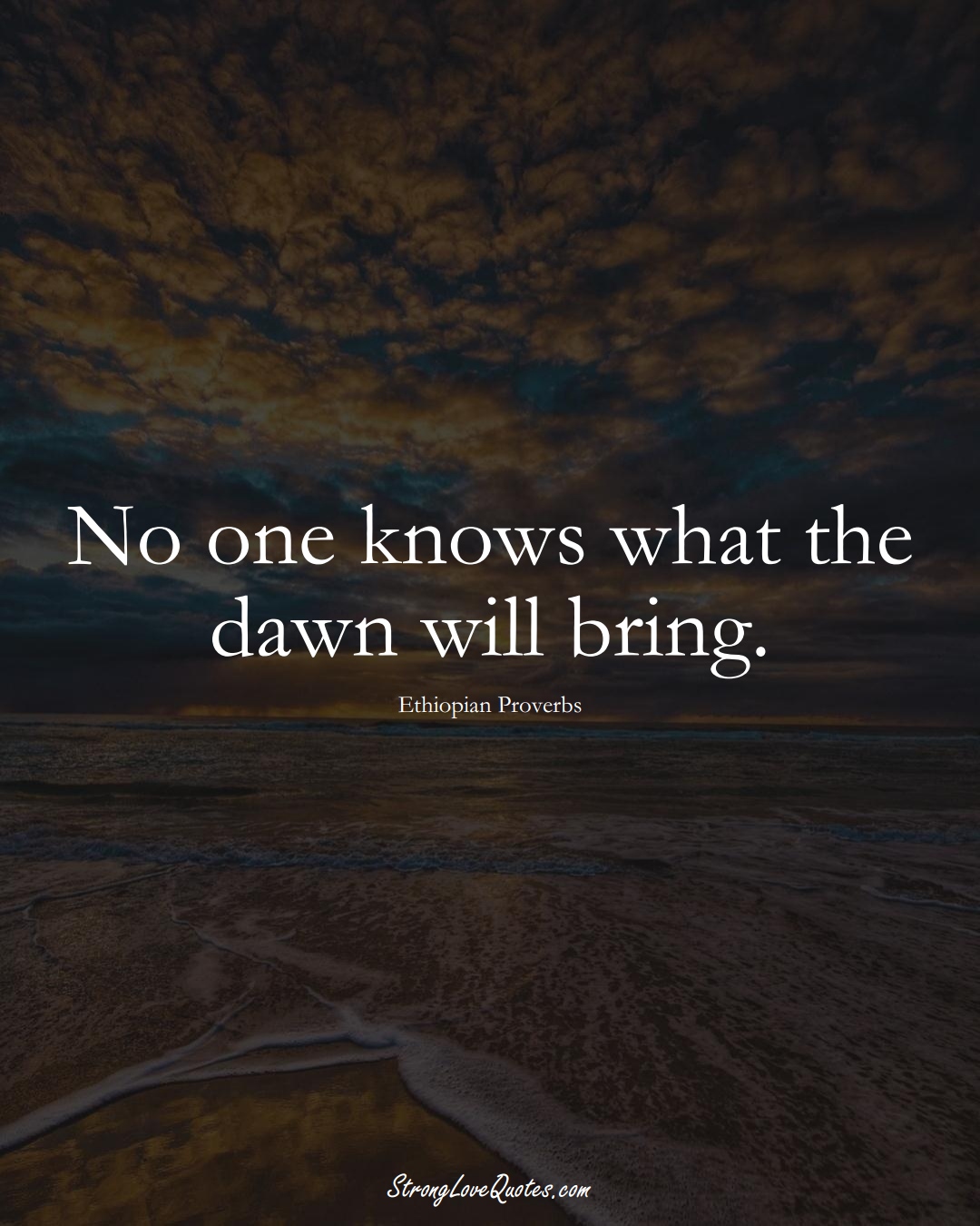 No one knows what the dawn will bring. (Ethiopian Sayings);  #AfricanSayings