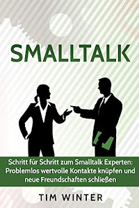 Smalltalk - Schritt für Schritt zum Smalltalk Experten: Problemlos wertvolle Kontakte knüpfen und neue Freundschaften schließen (Freunde finden, ... Smalltalk für Anfänger, Ausstrahlung, Band 1)