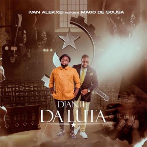 DOWNLOAD MP3 : Ivan Alekxei – Diante da luta (feat. Mago De Sousa)