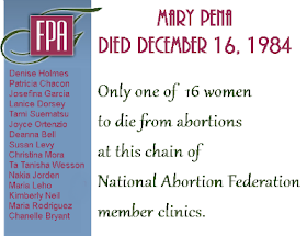 Mary Pena died December 16, 1984, only one of 16 women to die from abortions at this chain of National Abortion Federation member clinics. The graphic features the FPA logo and a list of the other 15 women: Denise holmes, Patricia Chacon, Josefina Garcia, Laniece Dorsey, Tami Suematsu, Joyce Ortenzio, Deanna Bell, Susan Levy, Christina Mora, Ta Tanisha Wesson, Nakia Jorden, Maria Leho, Kimberly Neil, Maria Rodriguez, and Chanelle Bryant.