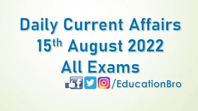 daily-current-affairs-15th-august-2022-for-all-government-examinations
