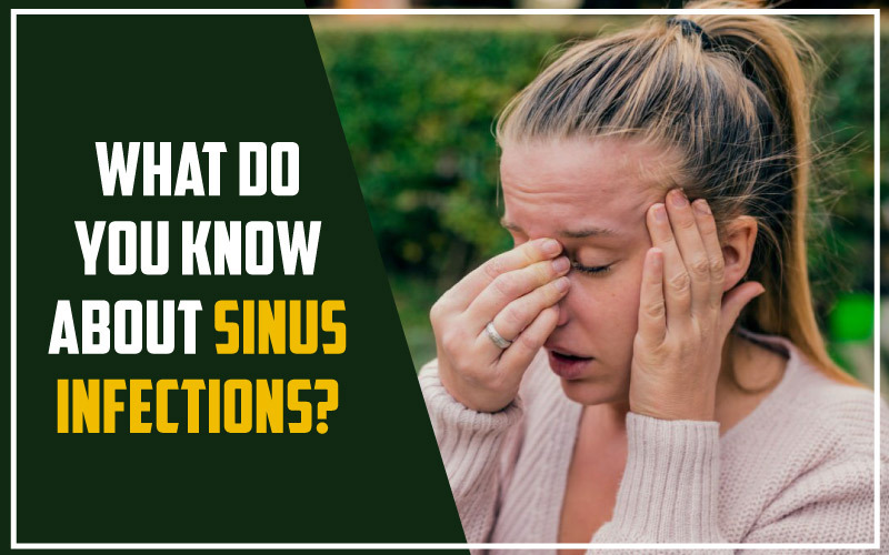 What do you know about Sinus Infections?