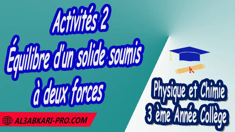 Activités 2 Équilibre d’un solide soumis à deux forces - 3 ème Année Collège 3APIC pdf Équilibre d’un solide soumis à deux forces , Physique et Chimie de 3 ème Année Collège BIOF 3AC , 3APIC option française , Cours Équilibre d’un solide soumis à deux forces , Résumé Équilibre d’un solide soumis à deux forces , Exercices corrigés Équilibre d’un solide soumis à deux forces , Activités Équilibre d’un solide soumis à deux forces , Devoirs corrigés , Fiches pédagogiques Équilibre d’un solide soumis à deux forces , Contrôle corrigé , Examens régionaux corrigés , Travaux dirigés td الثالثة اعدادي خيار فرنسي , مادة الفيزياء والكيمياء خيار فرنسية , الثالثة اعدادي , مسار دولي