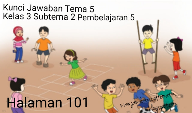 Kunci Jawaban Tema 5 Kelas 3 Halaman 101