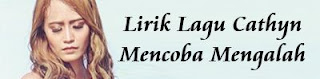 Lirik Lagu Cathyn - Mencoba Mengalah