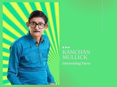 Kanchan Mullick Interesting Facts