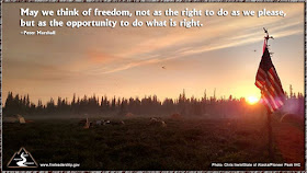 May we think of freedom, not as the right to do as we please, but as the opportunity to do what is right. – Peter Marshall
