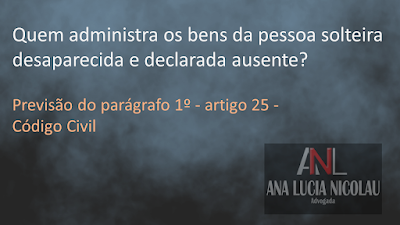 Quem administra os bens da pessoa solteira desaparecida e declarada ausente?