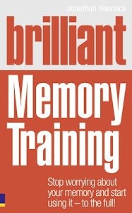 Brilliant Memory Training: Stop Worrying About Your Memory and Start Using It - To the Full! (Brilliant (Prentice Hall))