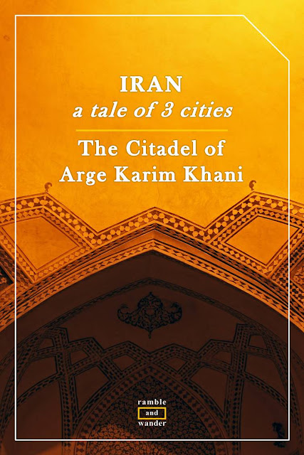 Iran: The Citadel of Arge Karim Khani, Shiraz - Ramble and Wander