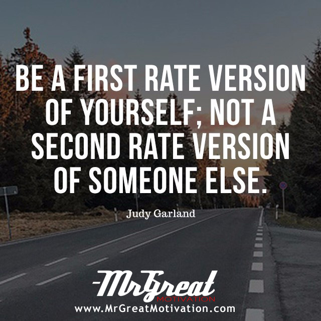 Be a first-rate version of yourself, instead of a second-rate version of somebody else. - Judy Garland