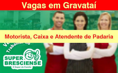 Supermercado em Gravataí abre vagas para Caixa operador, Motorista e Atendente de Padaria